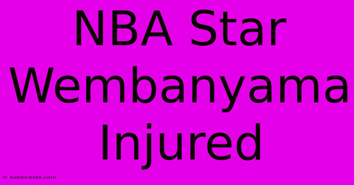 NBA Star Wembanyama Injured