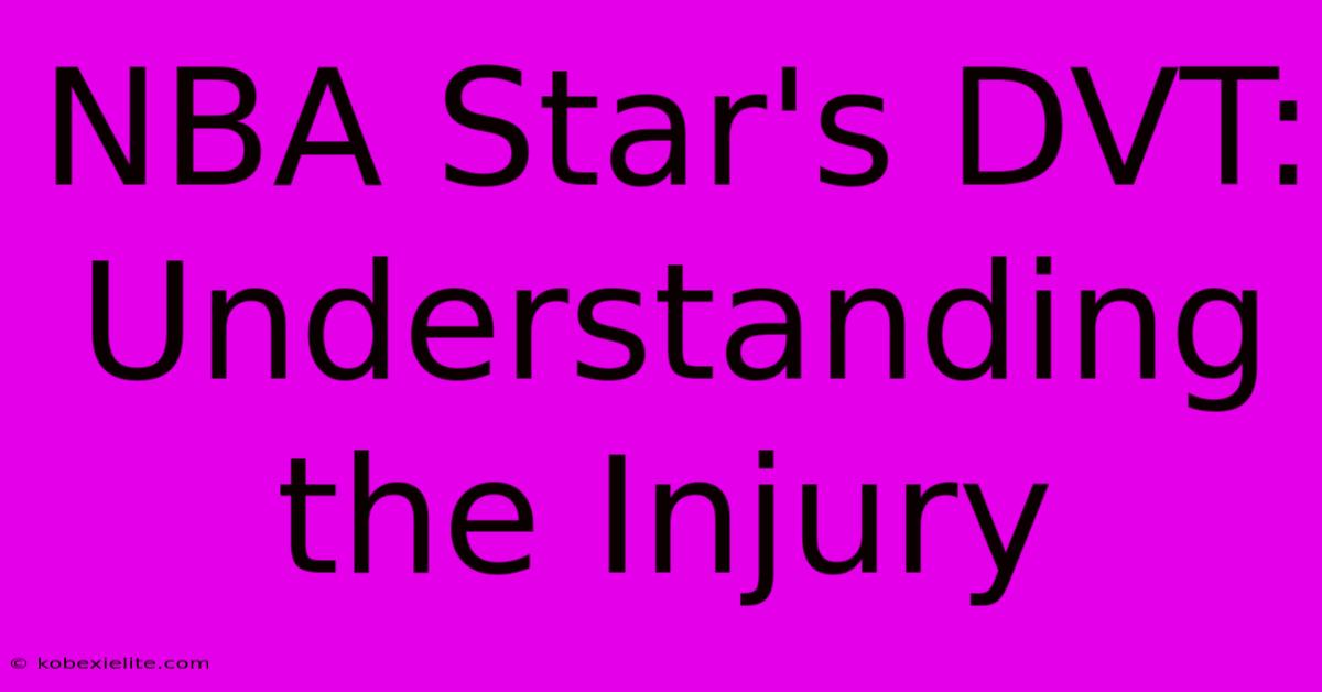 NBA Star's DVT: Understanding The Injury