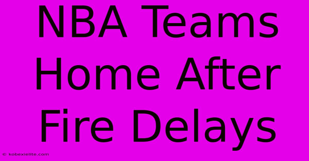 NBA Teams Home After Fire Delays