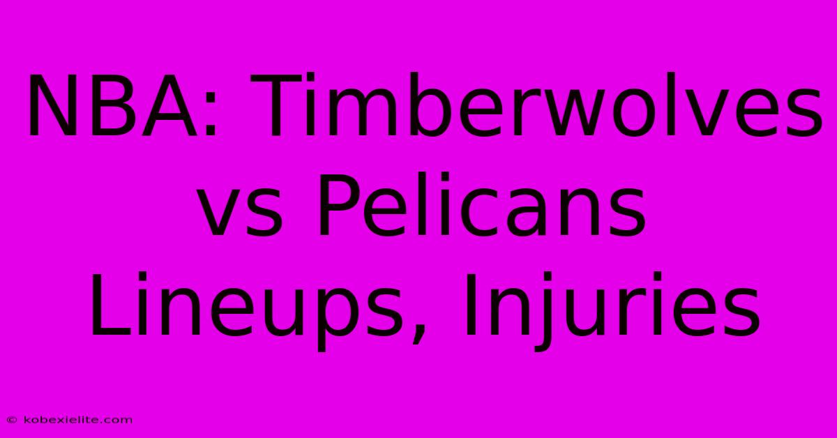 NBA: Timberwolves Vs Pelicans Lineups, Injuries