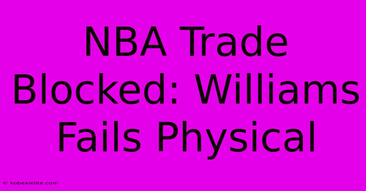 NBA Trade Blocked: Williams Fails Physical