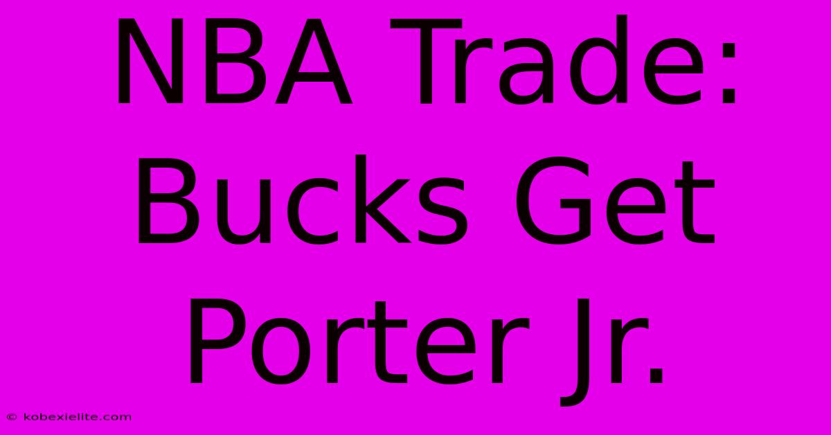 NBA Trade: Bucks Get Porter Jr.