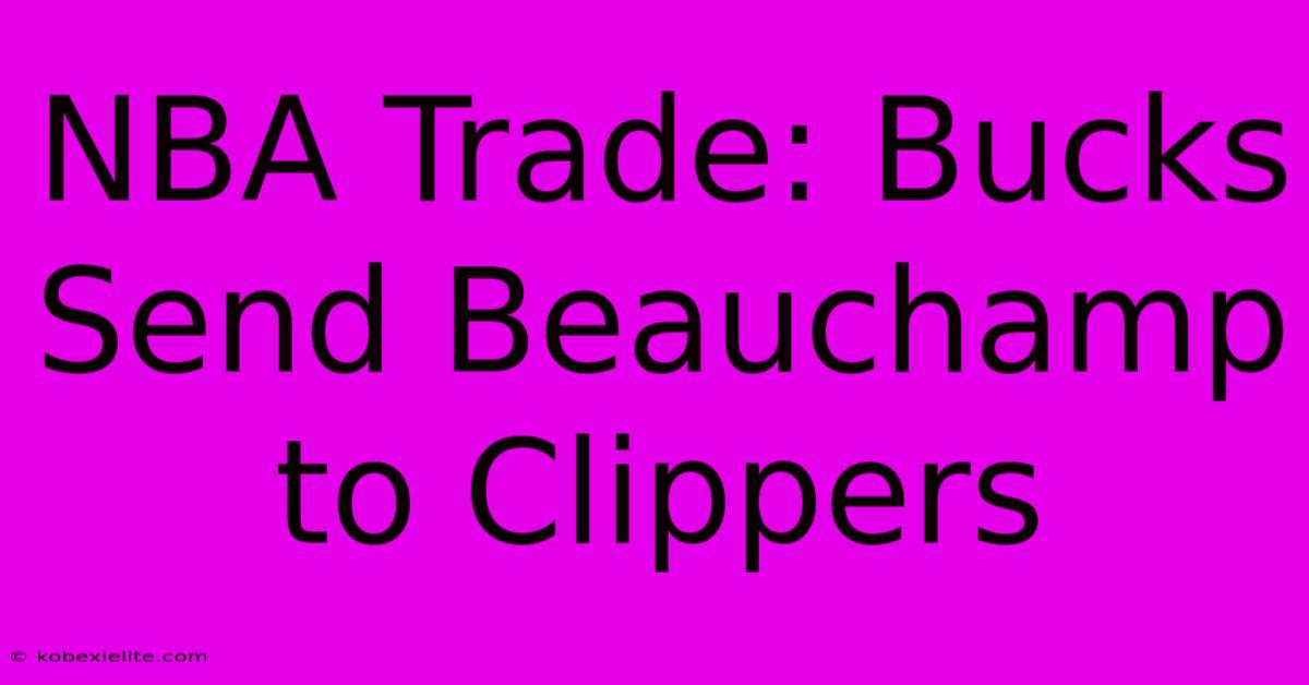 NBA Trade: Bucks Send Beauchamp To Clippers