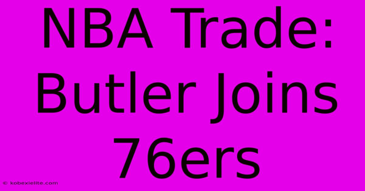 NBA Trade: Butler Joins 76ers