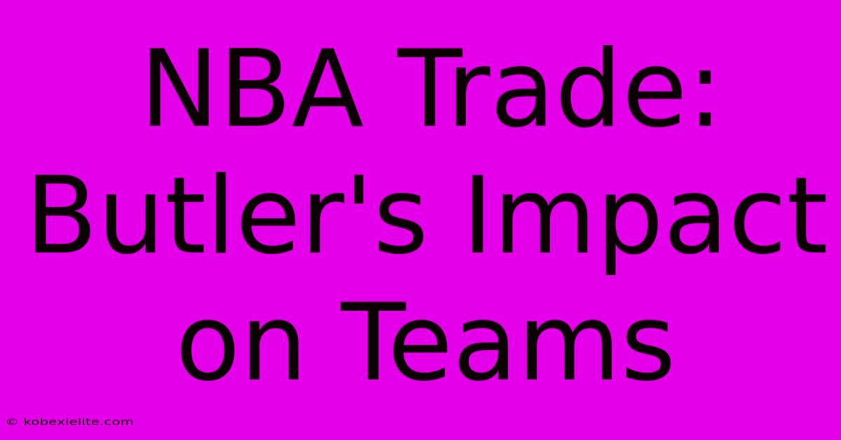 NBA Trade: Butler's Impact On Teams