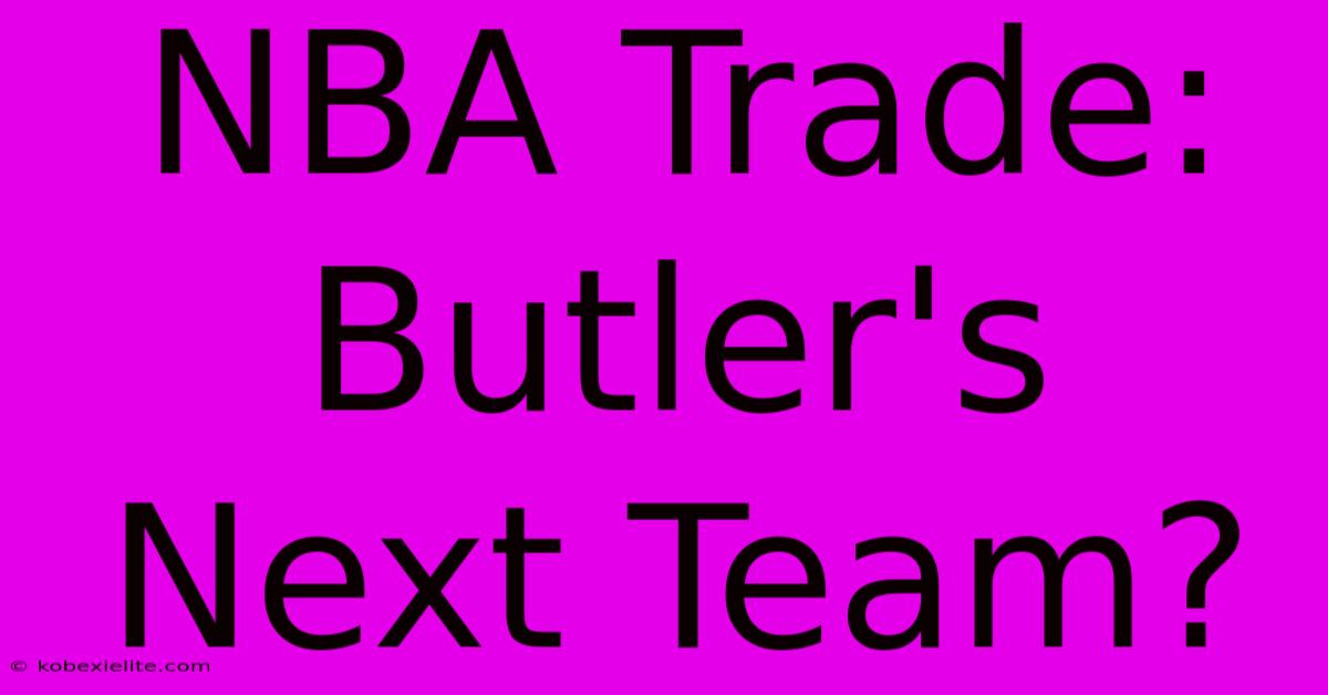 NBA Trade: Butler's Next Team?