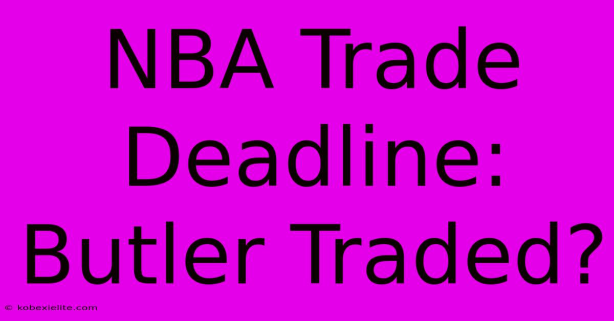 NBA Trade Deadline: Butler Traded?