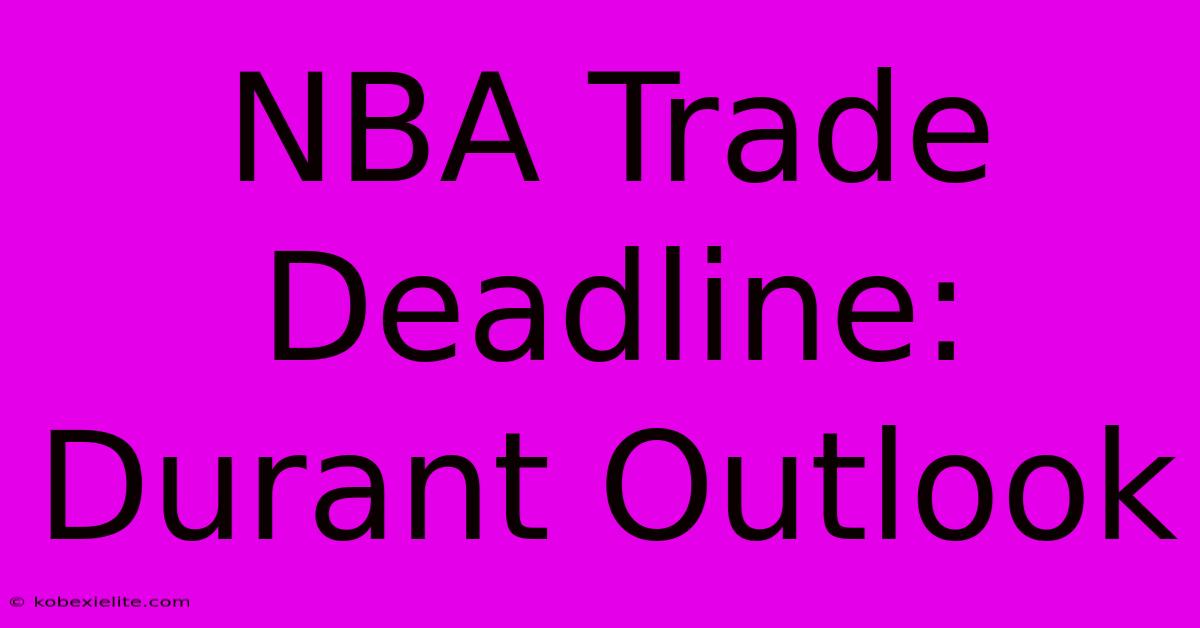 NBA Trade Deadline: Durant Outlook