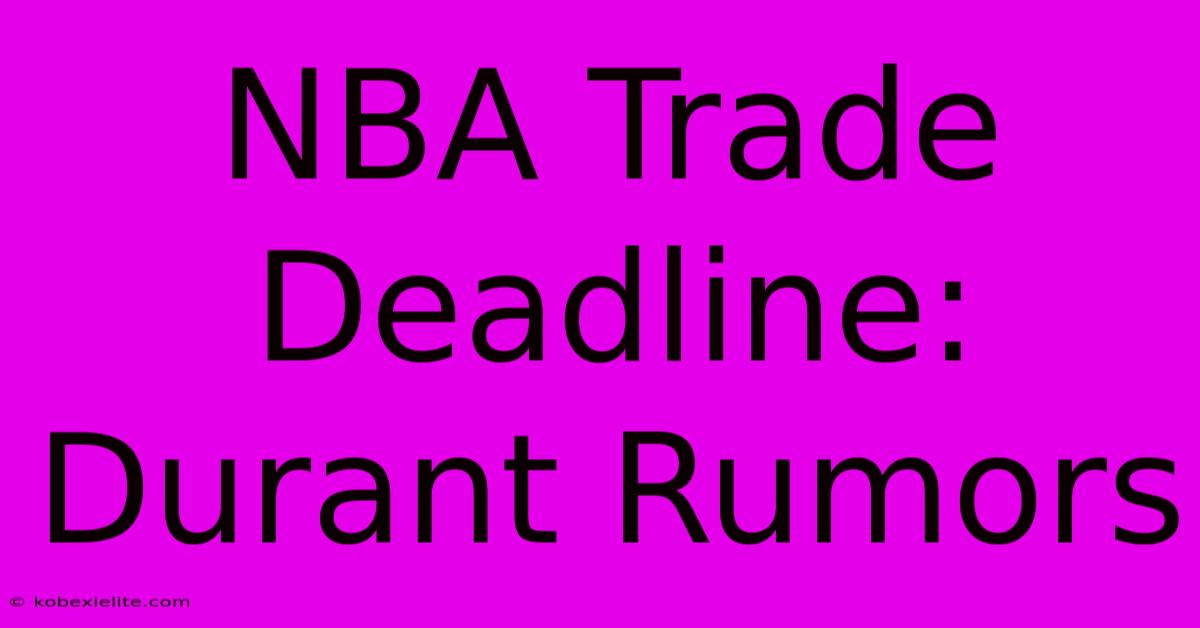 NBA Trade Deadline: Durant Rumors