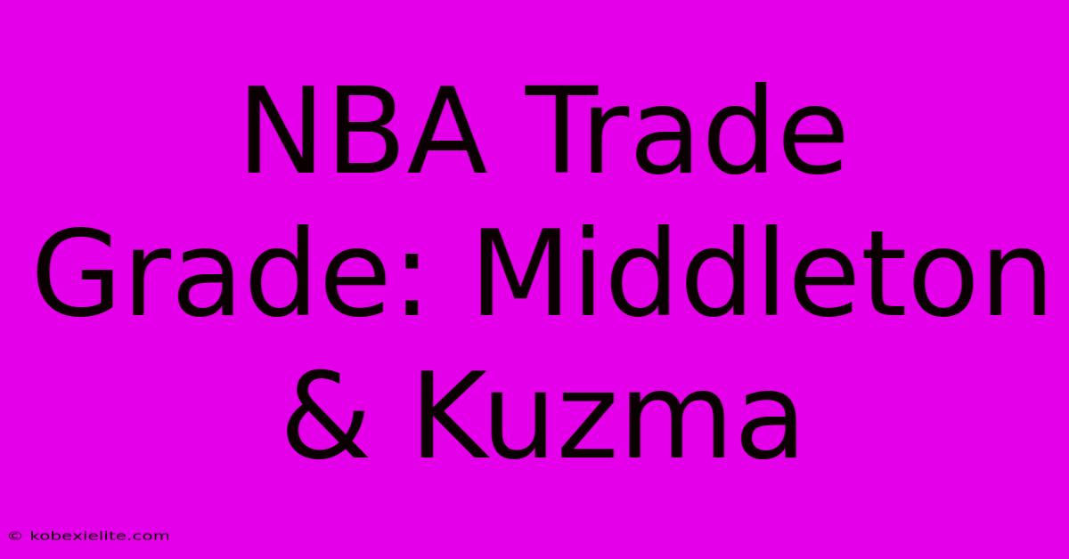 NBA Trade Grade: Middleton & Kuzma