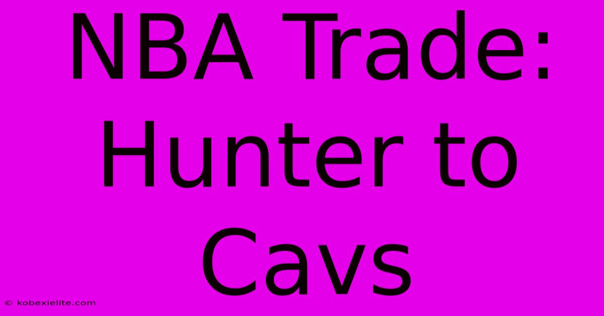 NBA Trade: Hunter To Cavs