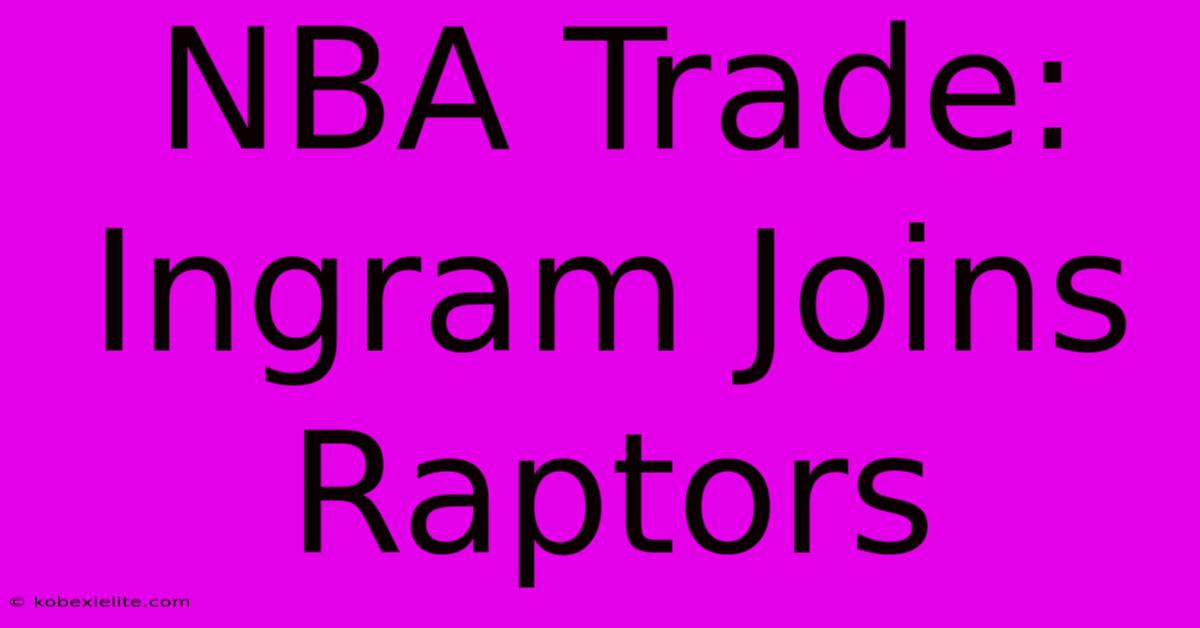 NBA Trade: Ingram Joins Raptors