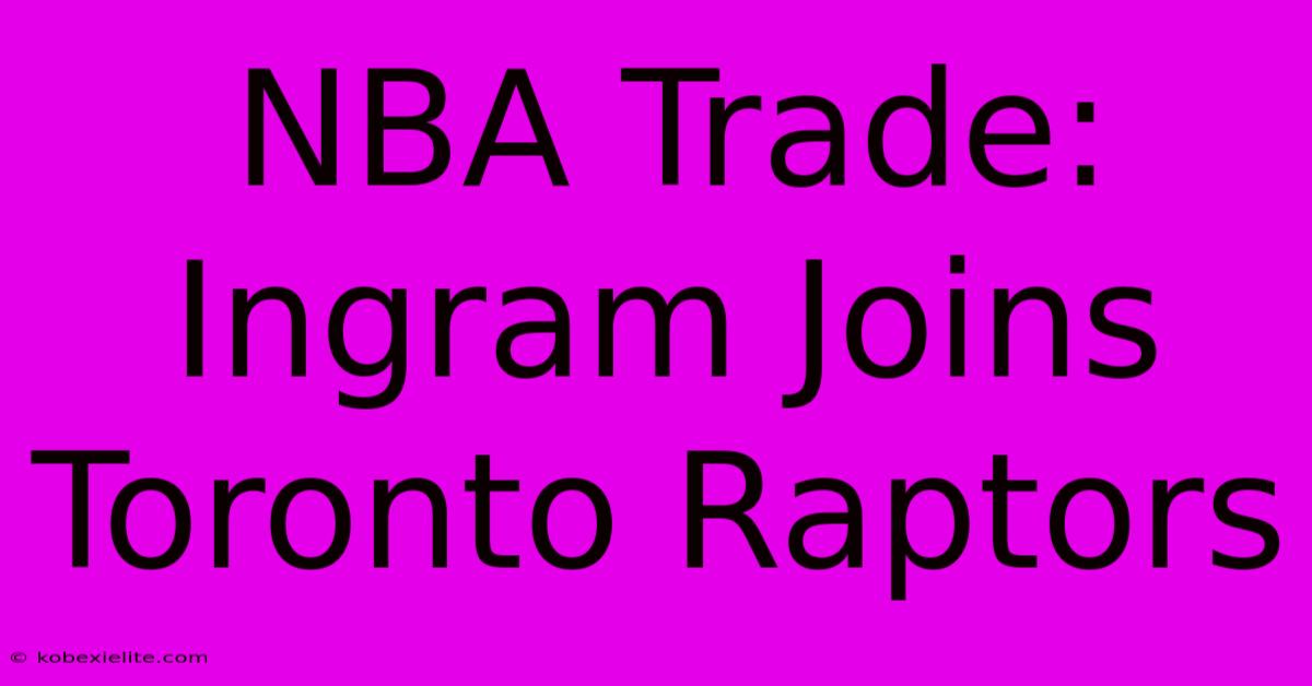 NBA Trade: Ingram Joins Toronto Raptors