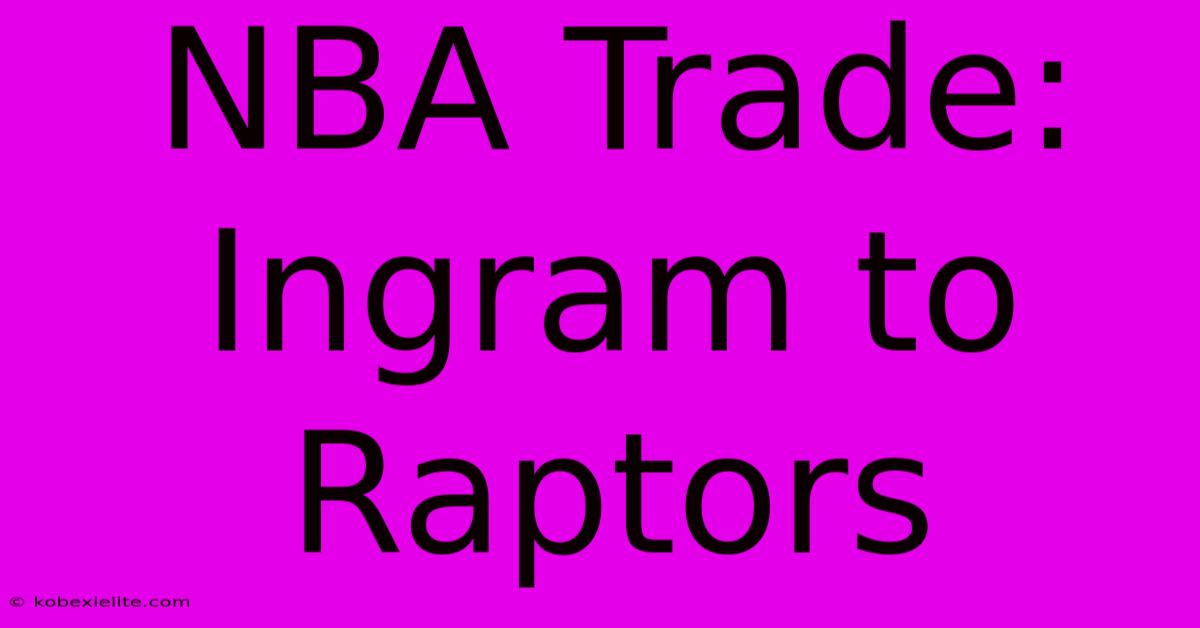 NBA Trade: Ingram To Raptors