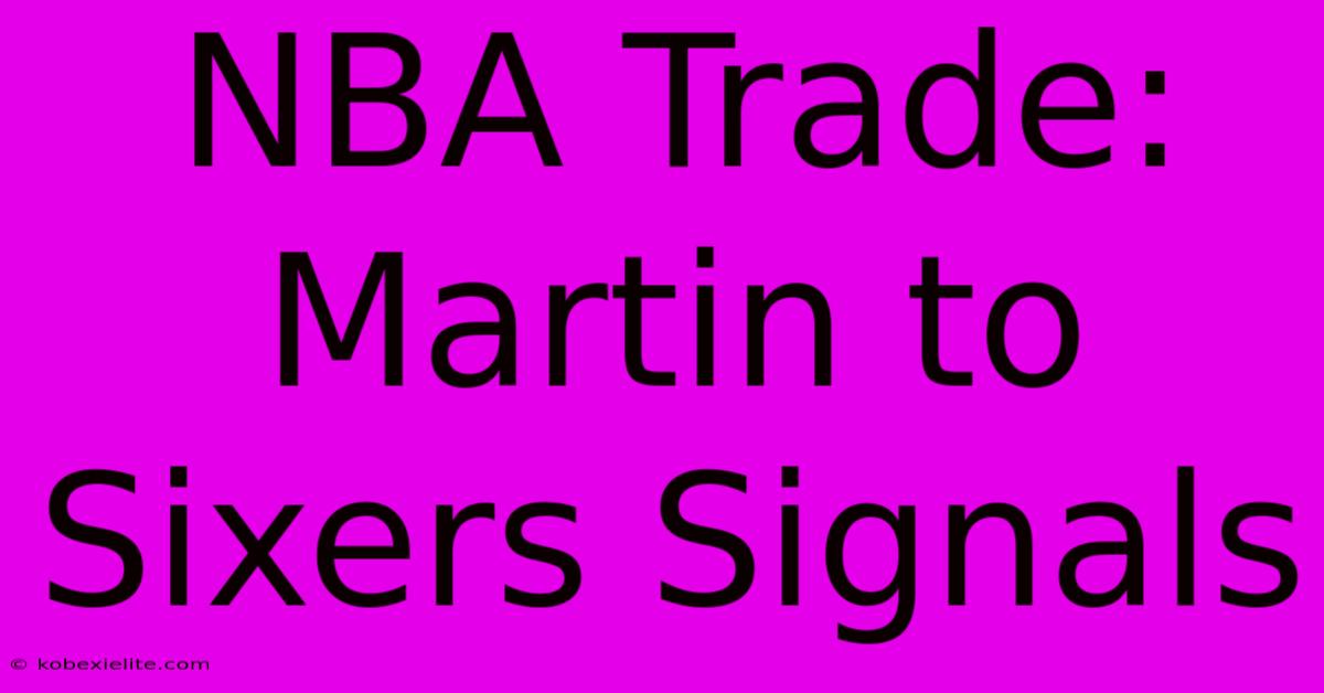 NBA Trade: Martin To Sixers Signals