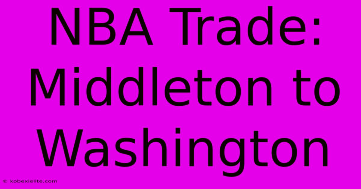 NBA Trade: Middleton To Washington