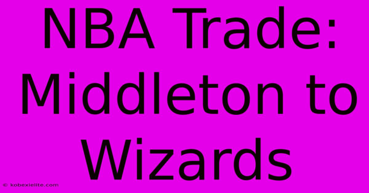 NBA Trade: Middleton To Wizards