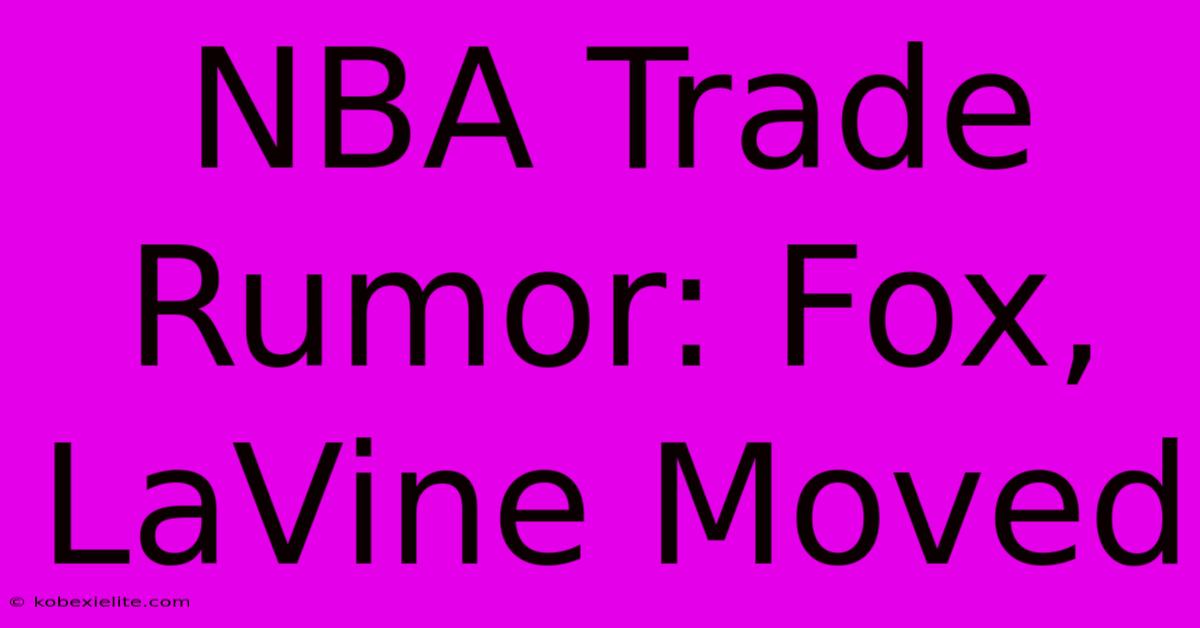 NBA Trade Rumor: Fox, LaVine Moved