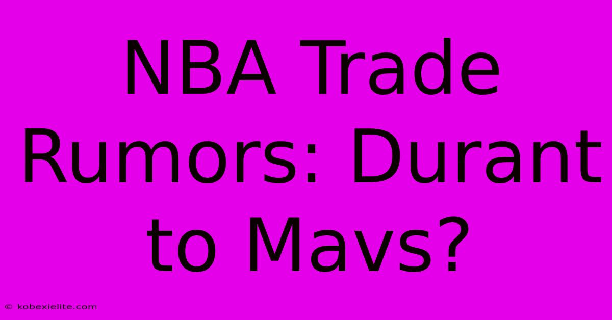 NBA Trade Rumors: Durant To Mavs?