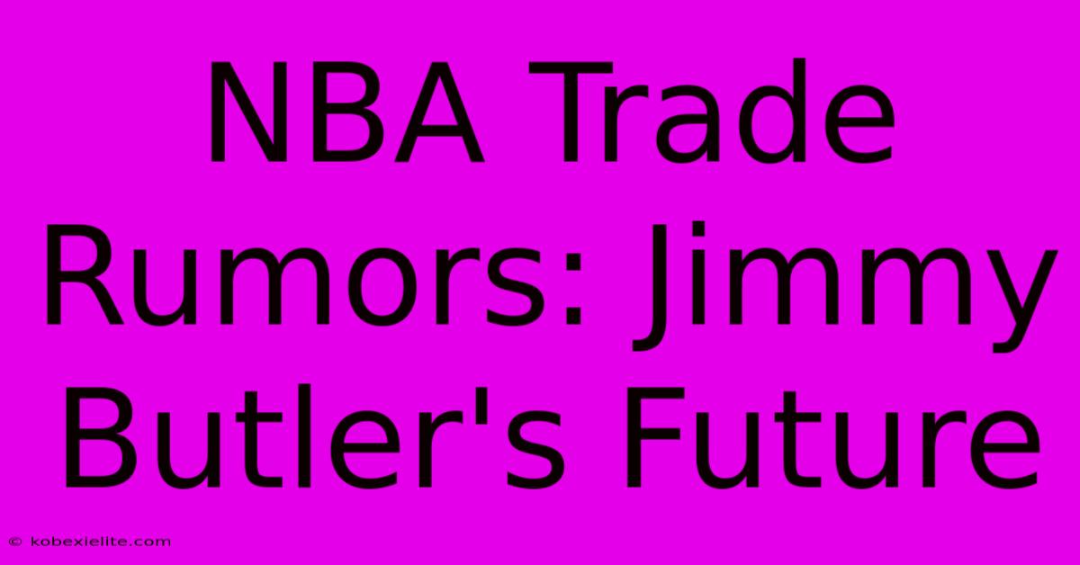 NBA Trade Rumors: Jimmy Butler's Future