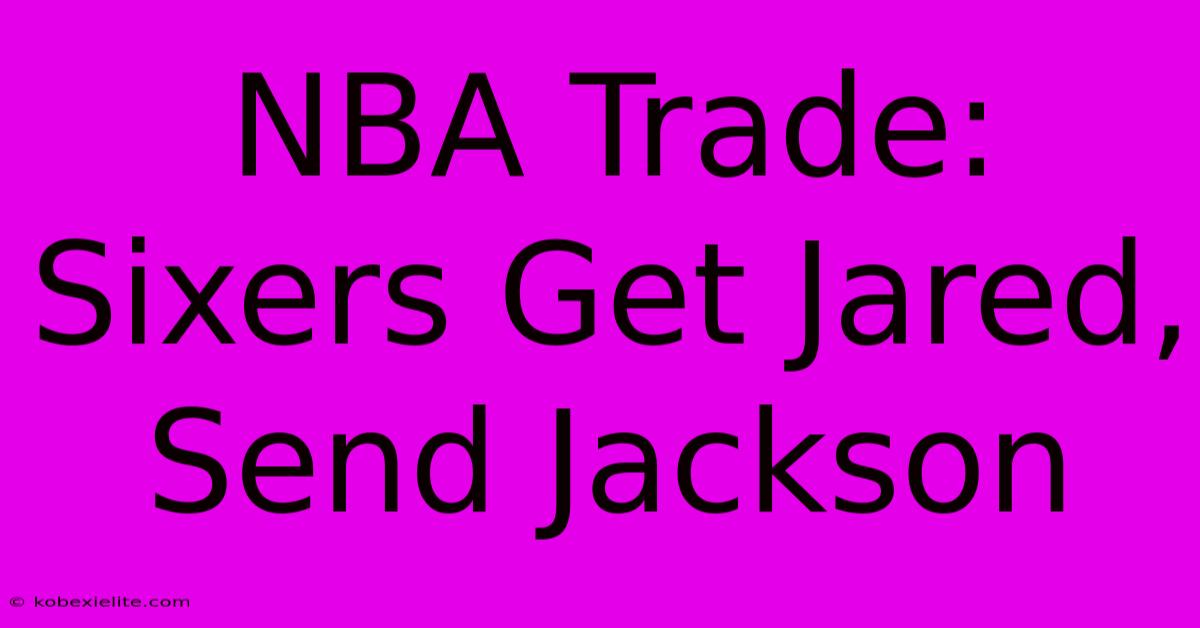 NBA Trade: Sixers Get Jared, Send Jackson