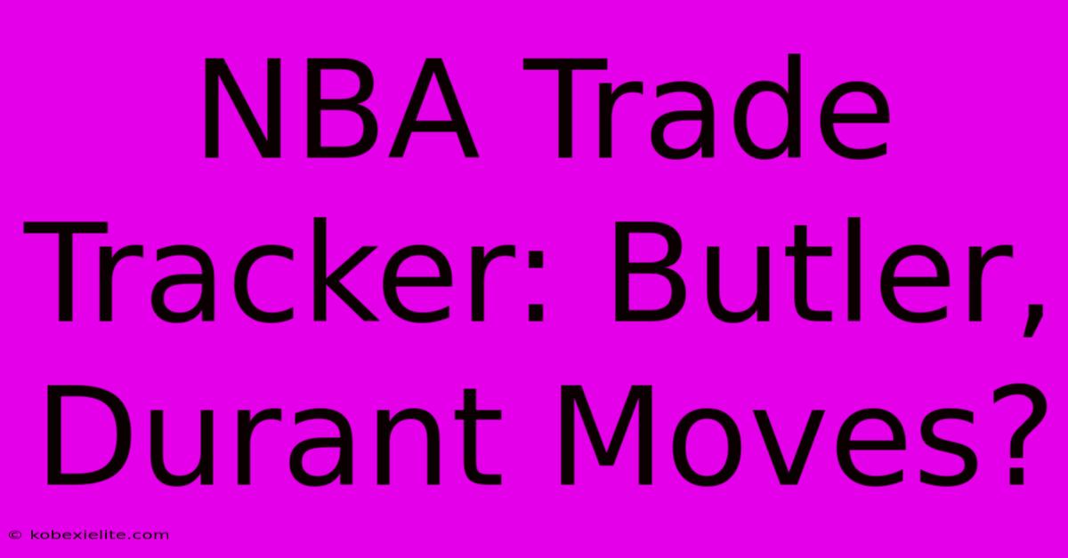 NBA Trade Tracker: Butler, Durant Moves?