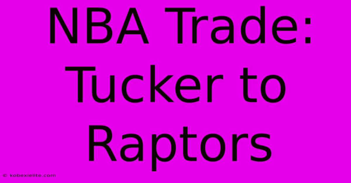 NBA Trade: Tucker To Raptors