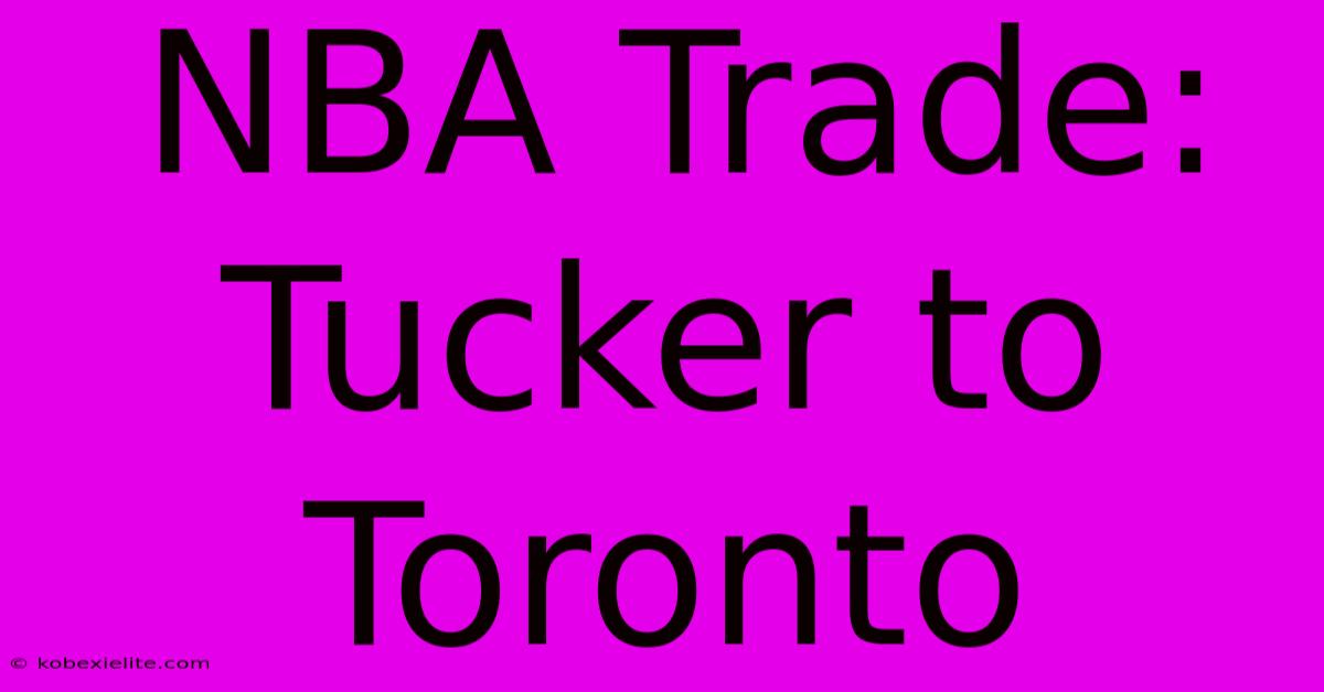 NBA Trade: Tucker To Toronto