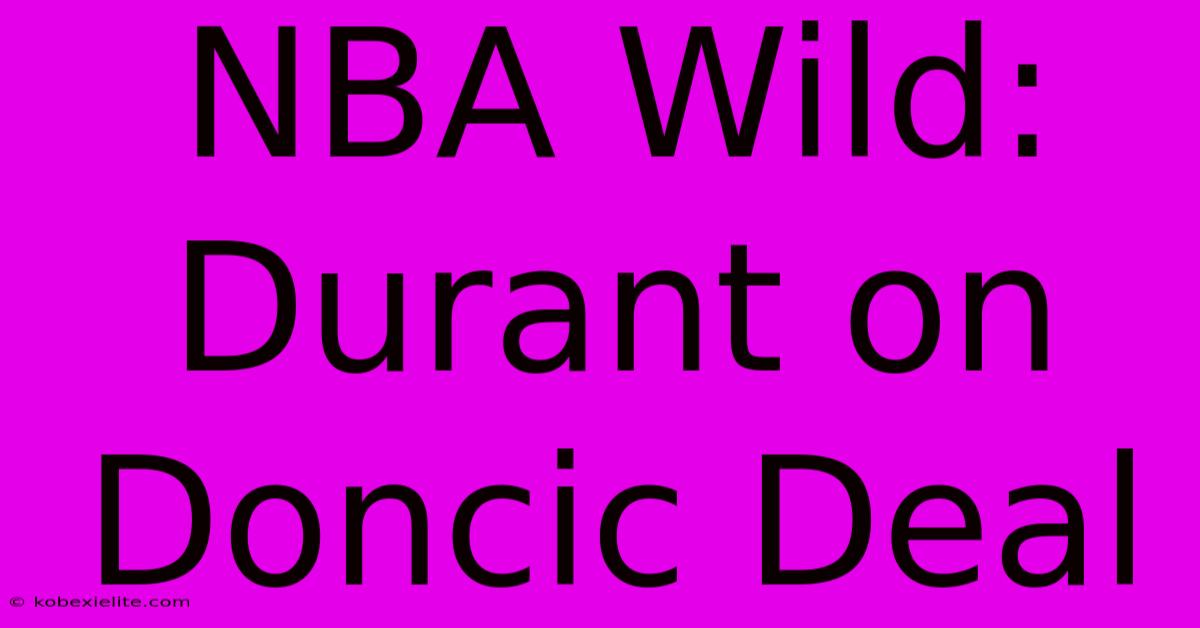 NBA Wild: Durant On Doncic Deal