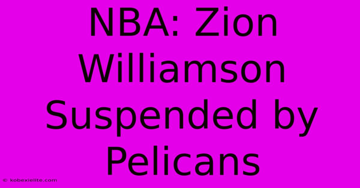 NBA: Zion Williamson Suspended By Pelicans