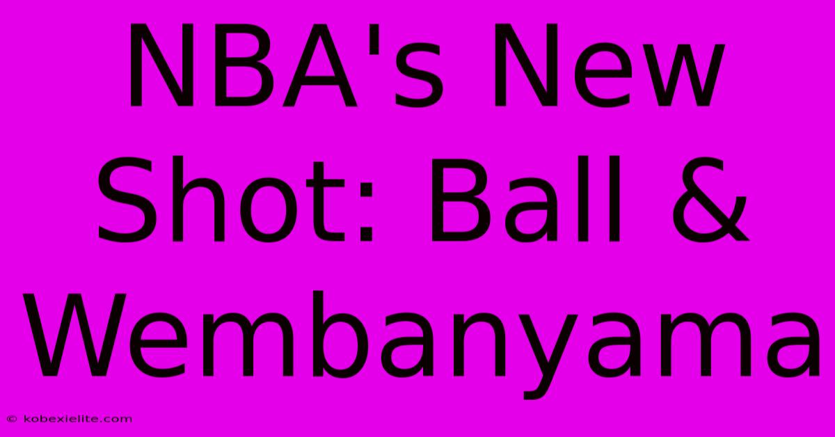 NBA's New Shot: Ball & Wembanyama