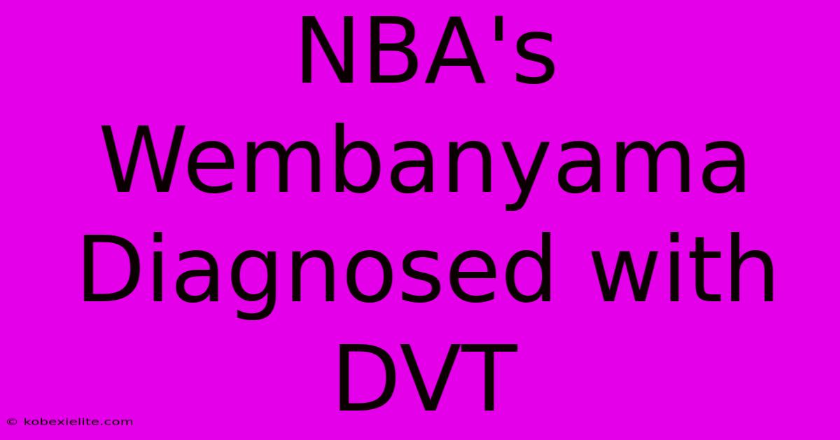 NBA's Wembanyama Diagnosed With DVT