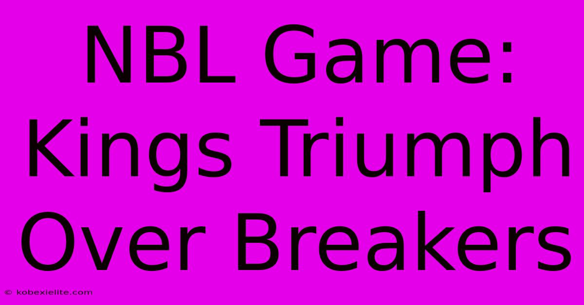 NBL Game: Kings Triumph Over Breakers