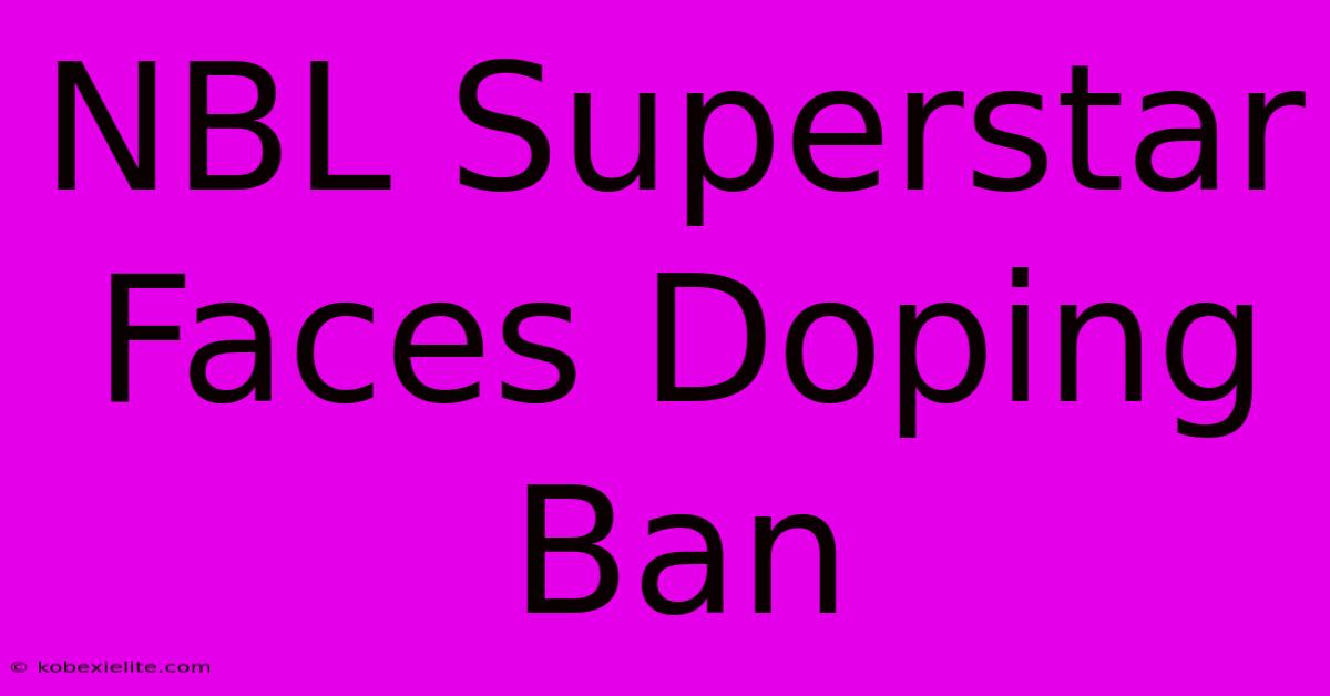 NBL Superstar Faces Doping Ban