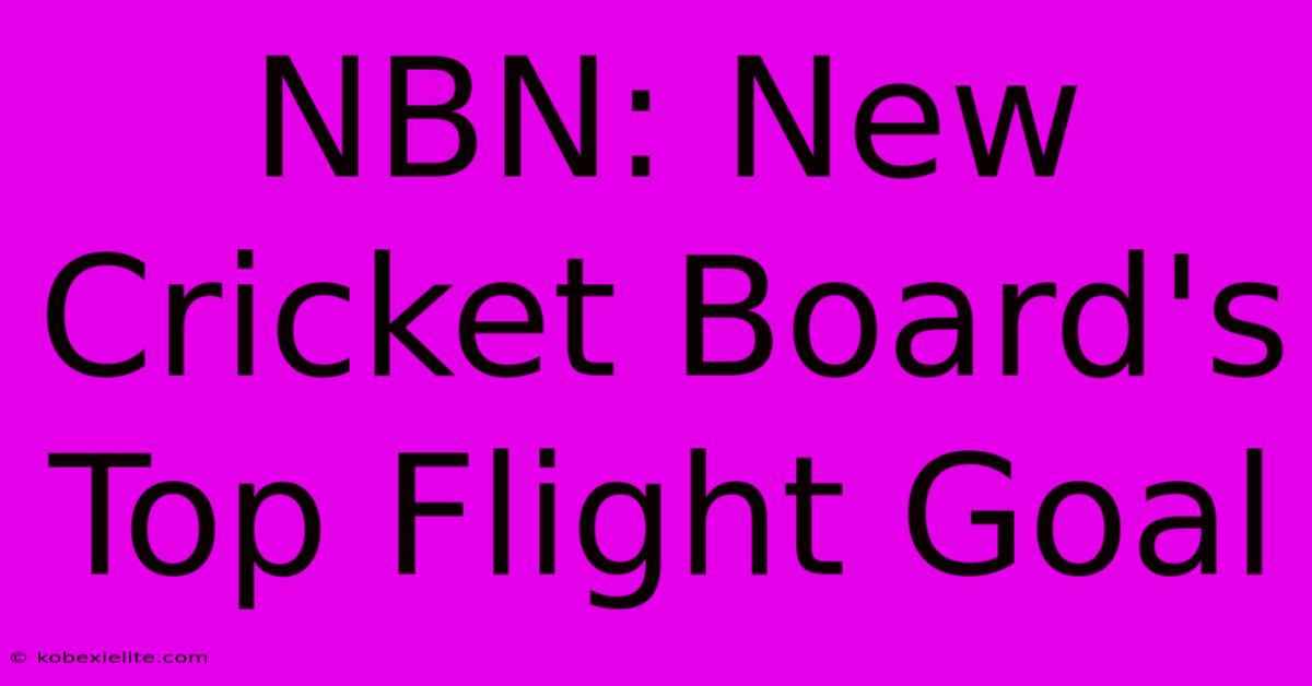 NBN: New Cricket Board's Top Flight Goal