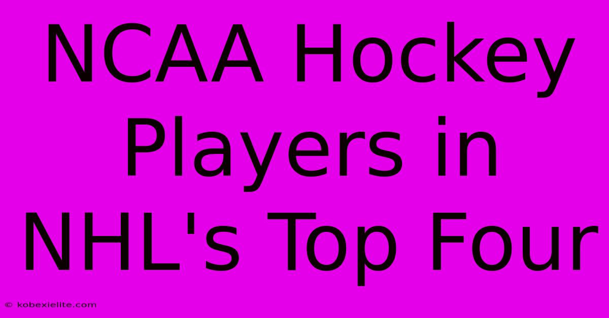 NCAA Hockey Players In NHL's Top Four