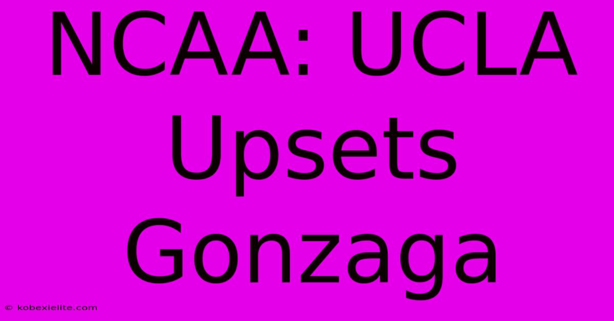 NCAA: UCLA Upsets Gonzaga