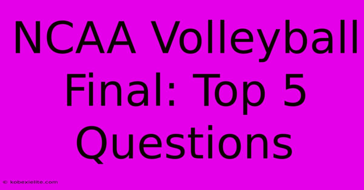 NCAA Volleyball Final: Top 5 Questions