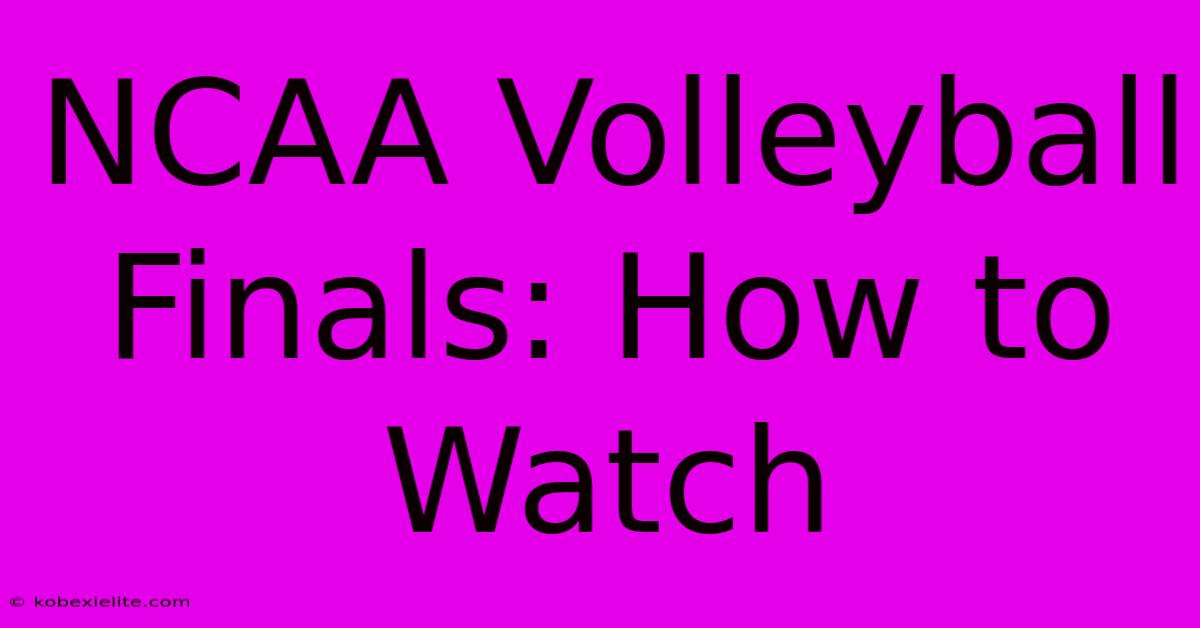 NCAA Volleyball Finals: How To Watch