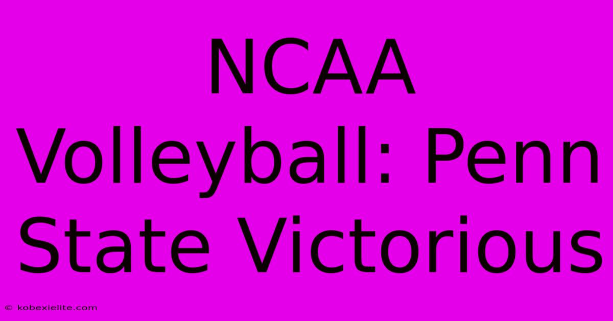 NCAA Volleyball: Penn State Victorious