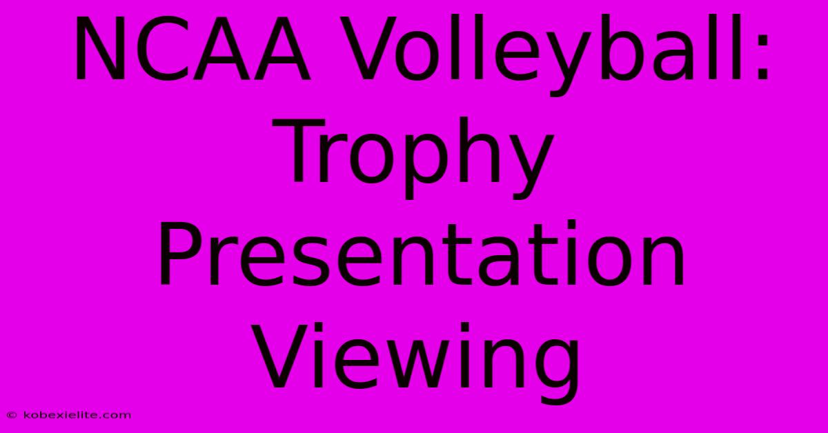 NCAA Volleyball: Trophy Presentation Viewing