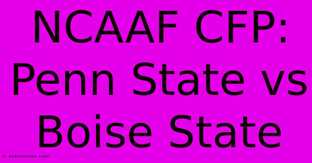 NCAAF CFP: Penn State Vs Boise State