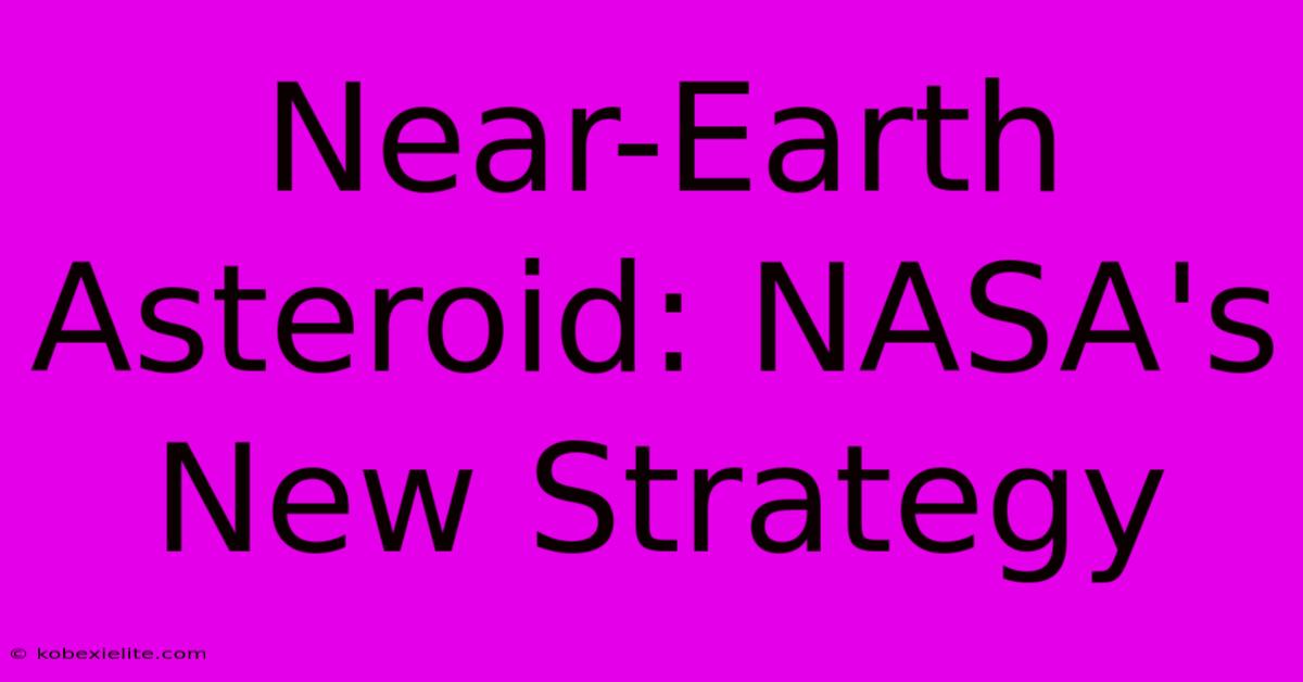 Near-Earth Asteroid: NASA's New Strategy