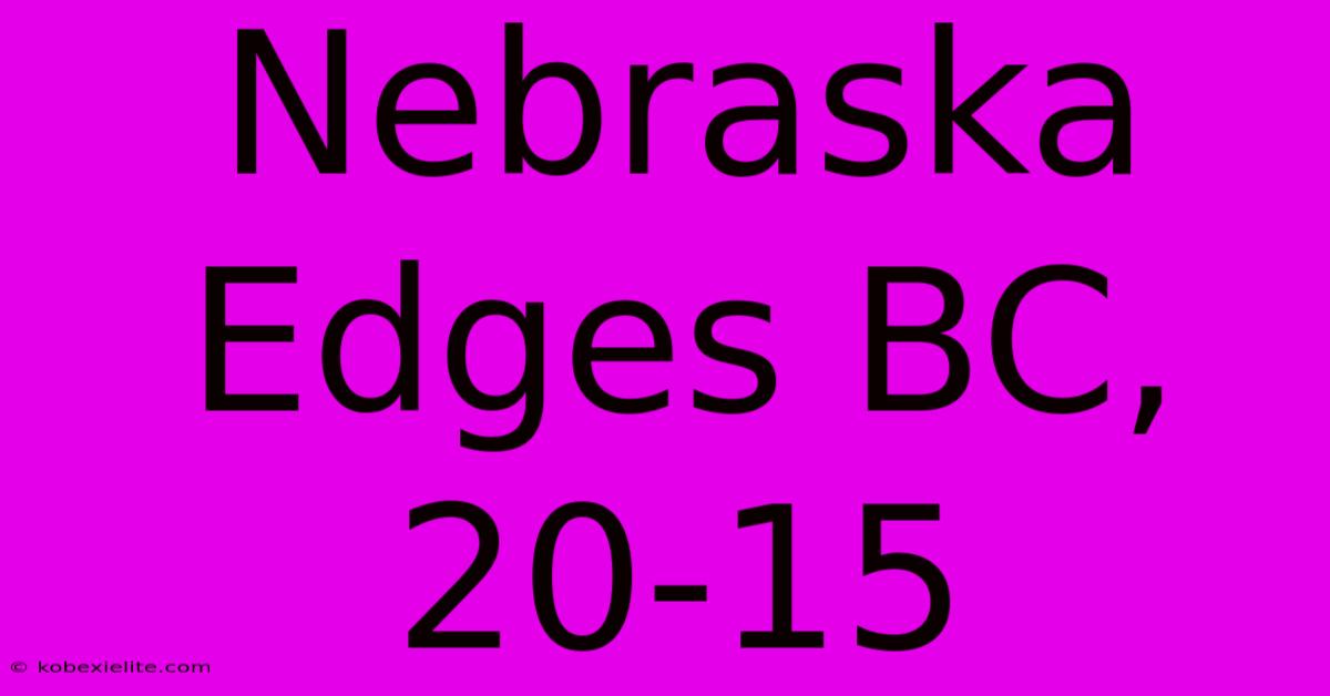 Nebraska Edges BC, 20-15