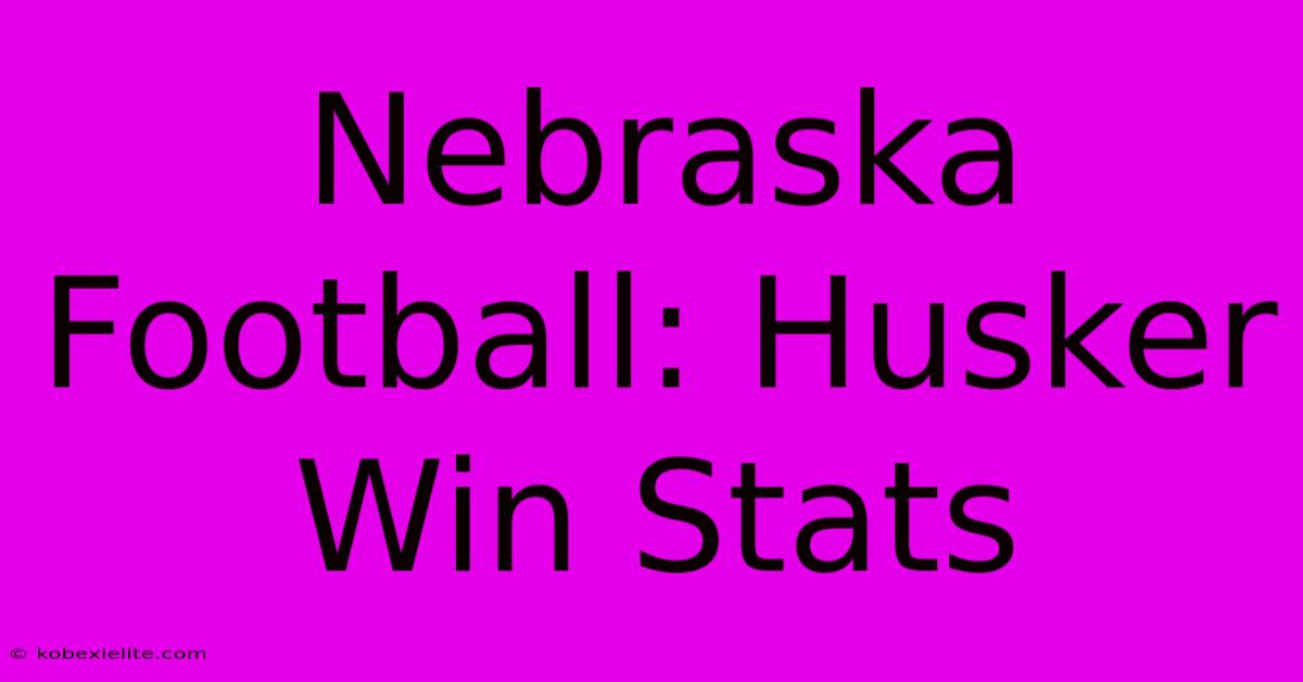 Nebraska Football: Husker Win Stats