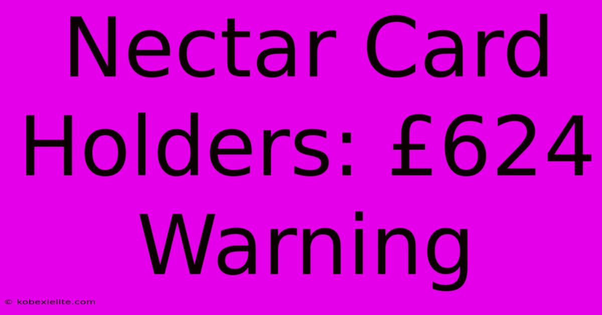 Nectar Card Holders: £624 Warning