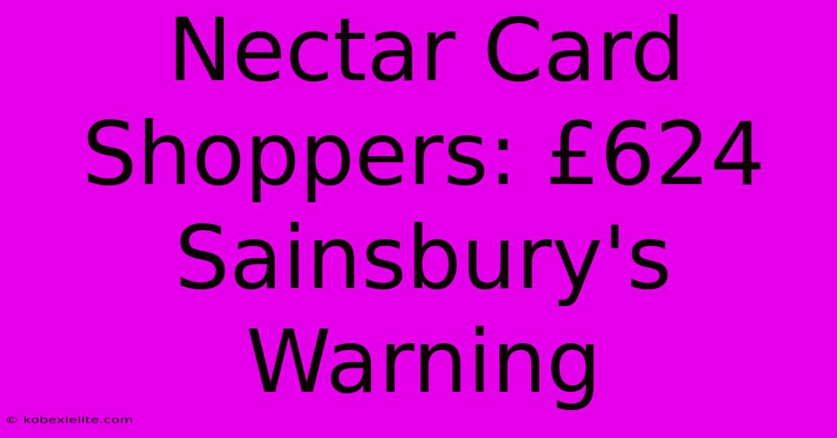 Nectar Card Shoppers: £624 Sainsbury's Warning