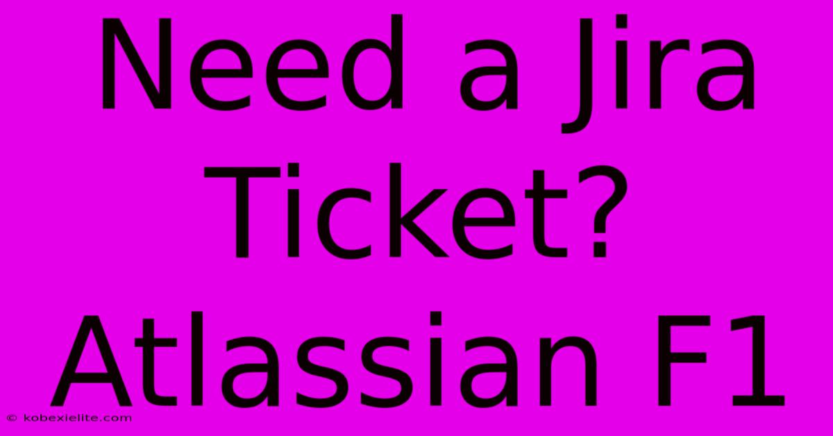 Need A Jira Ticket? Atlassian F1