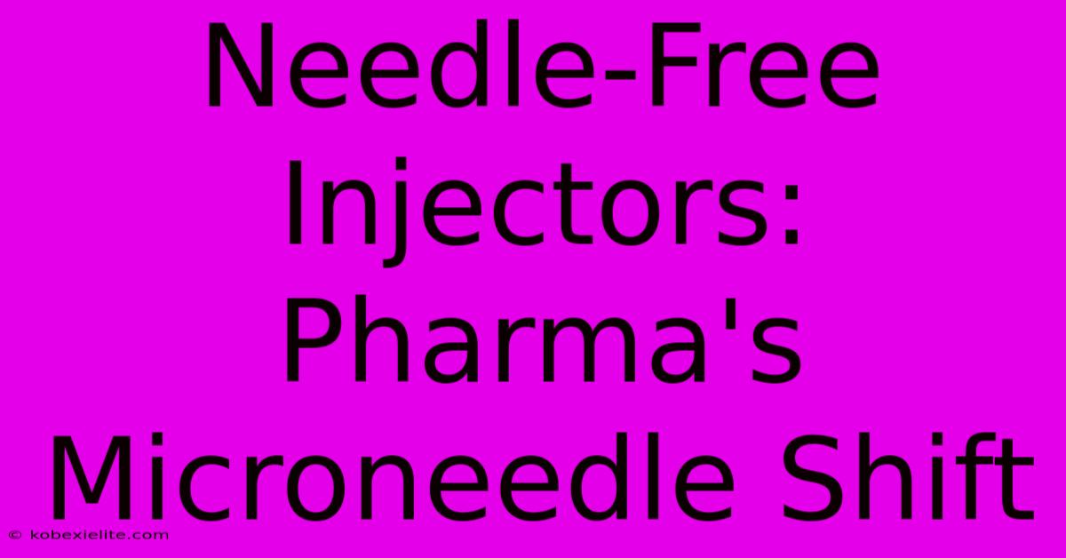 Needle-Free Injectors: Pharma's Microneedle Shift