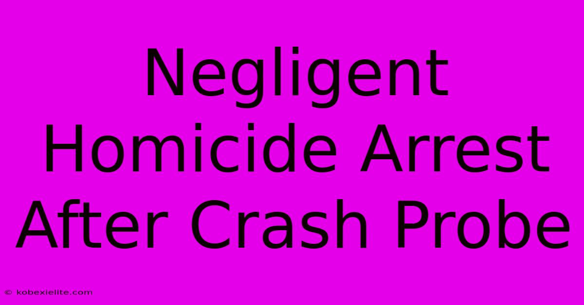 Negligent Homicide Arrest After Crash Probe